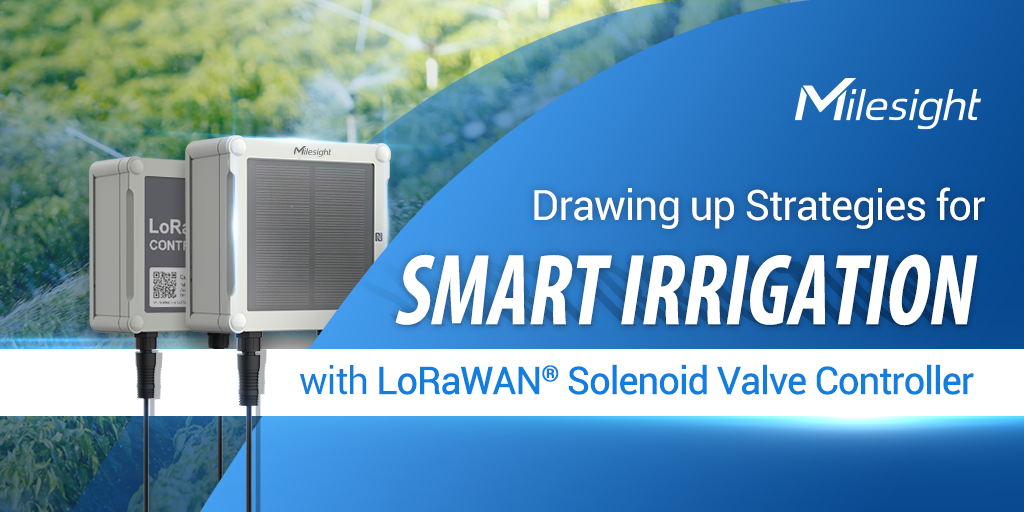 Drawing up Smart Irrigation Strategies with Milesight LoRaWAN® Solenoid Valve Controller