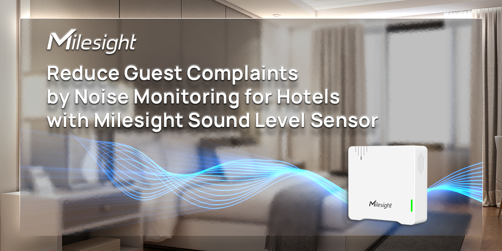 reduce guest complaints by noise monitoring for hotels with milesight sound level sensor
