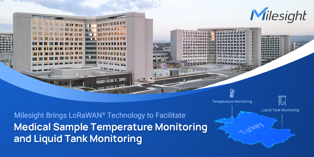 Milesight Brings LoRaWAN® Technology to Facilitate Temperature Monitoring of Medical Samples and Liquid Tank Monitoring in the Largest Hospital in Turkey